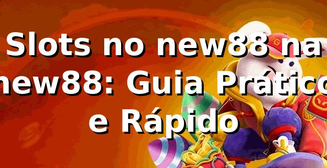 Slots no new88 na new88: Guia Prático e Rápido