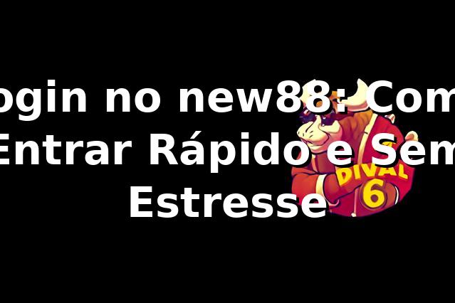 Login no new88: Como Entrar Rápido e Sem Estresse 😎